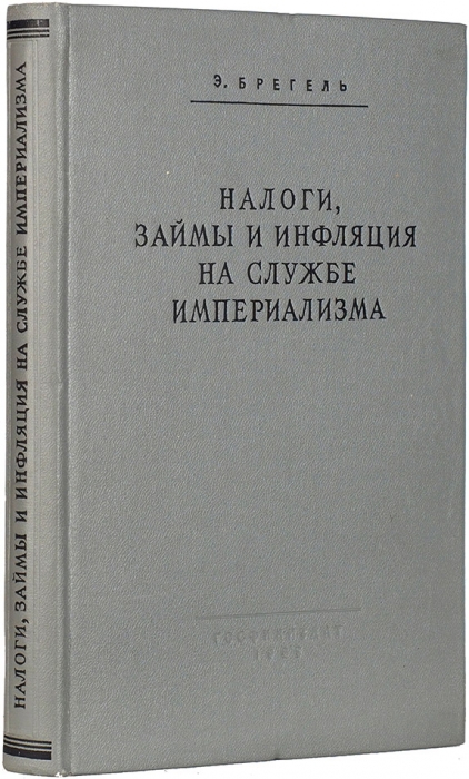 Брегель, Э. [автограф] Налоги, займы и инфляция на службе империализма. М.: Госфиниздат, 1953.