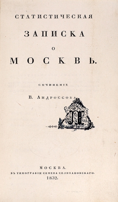[Москва, которой больше нет] Андроссов, В. Статистическая записка о Москве. М.: Тип. С. Селивановского, 1832.