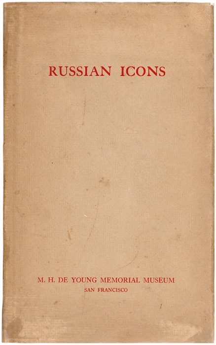 Каталог русской иконы Американско-Русского института. [A Catalogue of Russian Icons. Received from the American Russian Institute for exhibition. На англ. яз.]. Сан-Франциско: M.H. de Young memorial museum, 1931.