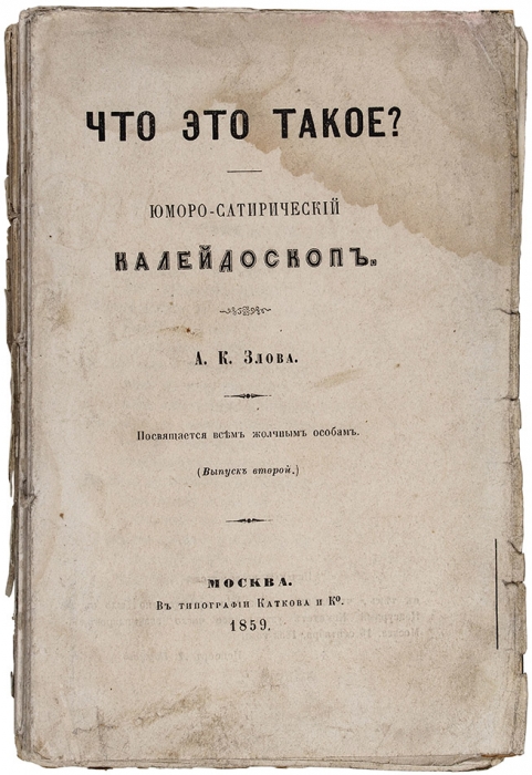 [Козлов, А.А.] Что это такое? Юморо-сатирический калейдоскоп. Посвящается всем жолчным особам / А.К. Злова. Вып. 2. М.: В Тип. Каткова и К°, 1859.