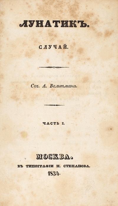 Вельтман, А. Лунатик. Случай. В 2 ч. Ч. 1-2. М.: В Тип. Н. Степанова, 1834.
