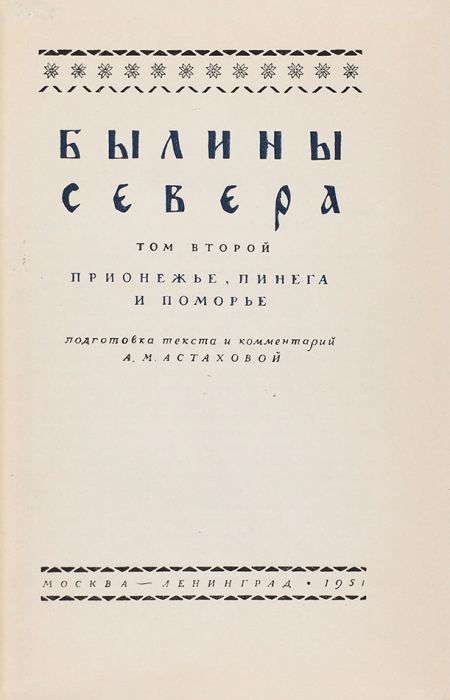 Астахова, А. Былины Севера. [В 2 т.]. Т. 1-2. М.; Л.: Академия наук, 1938, 1951.